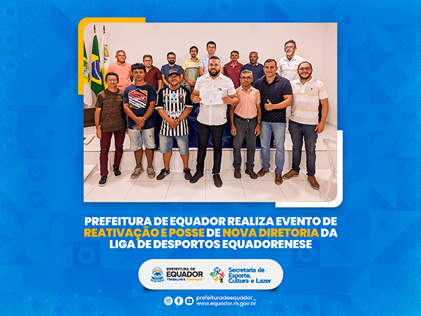 PREFEITURA DE EQUADOR REALIZA EVENTO DE REATIVAÇÃO E POSSE DE NOVA DIRETORIA DA LIGA DE DESPORTOS EQUADORENSE