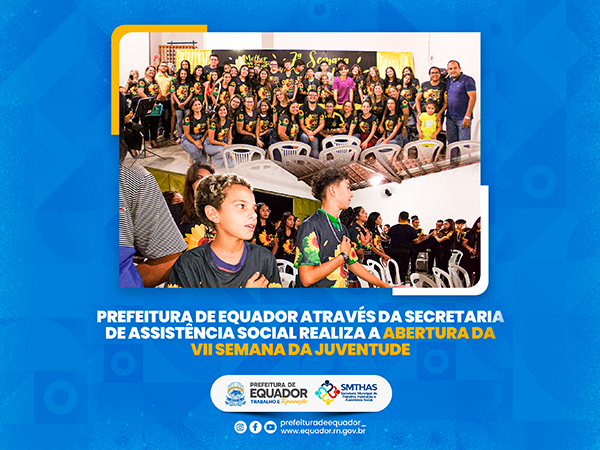 PREFEITURA DE EQUADOR ATRAVÉS DA SECRETARIA DE ASSISTÊNCIA SOCIAL REALIZA A ABERTURA DA VII SEMANA DA JUVENTUDE